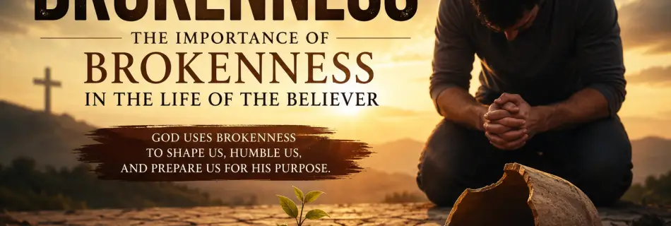 BROKENNESS IN THE LIFE OF THE BELIEVER